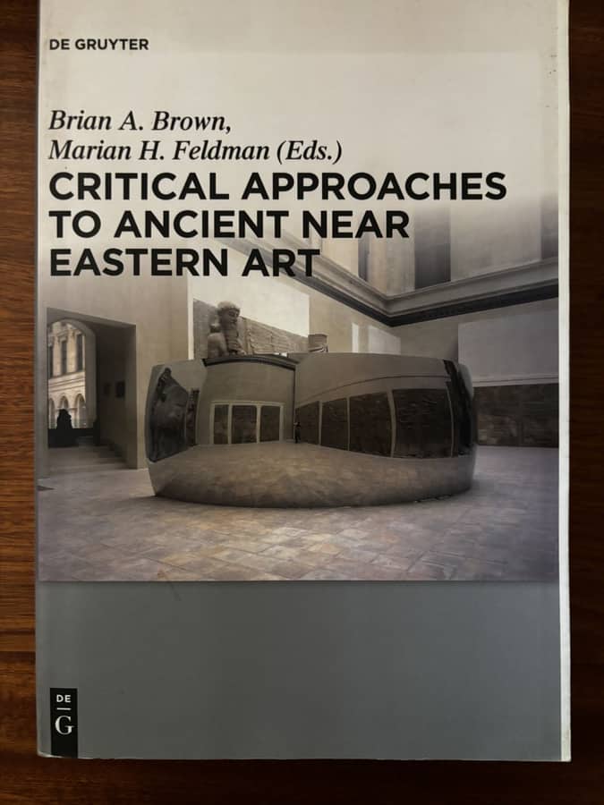 Critical Approaches to Ancient Near Eastern Art — ed. Brian A. Brown & Marian H. Feldman